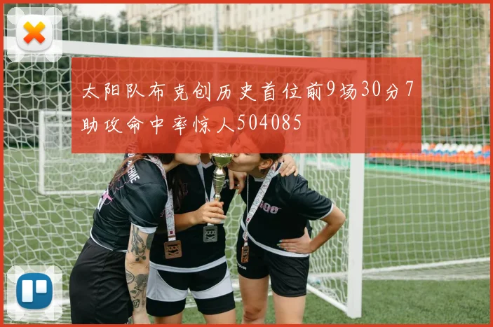 太阳队布克创历史首位前9场30分7助攻命中率惊人504085