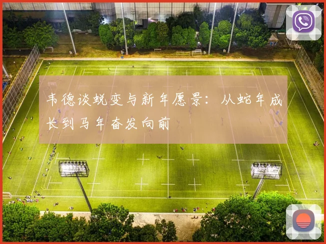 韦德谈蜕变与新年愿景：从蛇年成长到马年奋发向前